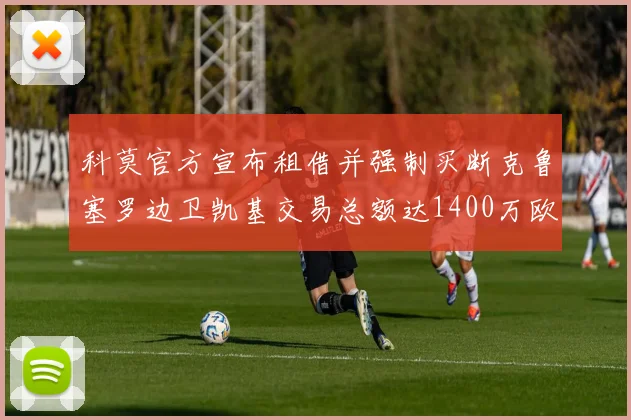 科莫官方宣布租借并强制买断克鲁塞罗边卫凯基交易总额达1400万欧